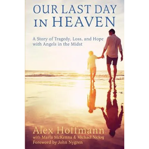 Our Last Day in Heaven: A Story of Tragedy, Loss, and Hope with Angels in the Midst