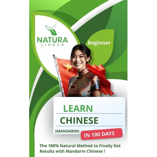 Learn Mandarin Chinese in 100 Days: The 100% Natural Method to Finally Get Results with Mandarin Chinese ! (For Beginners) Simplified Characters and P