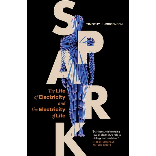 Spark: The Life of Electricity and the Electricity of Life / ]Ctimothy J. Jorgensen