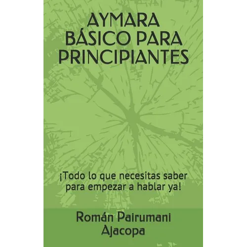 Aymara Básico Para Principiantes: ¡Todo lo que necesitas saber para empezar a hablar ya!