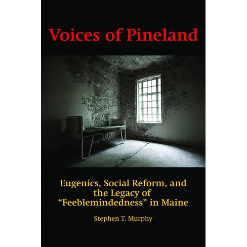 Voices of Pineland: Eugenics, Social Reform, and the Legacy of Feeblemindedness in Maine