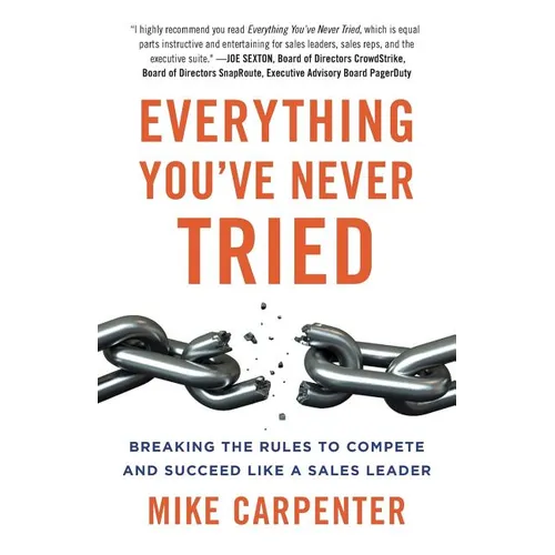 Everything You've Never Tried: Breaking the Rules to Compete and Succeed Like a Sales Leader