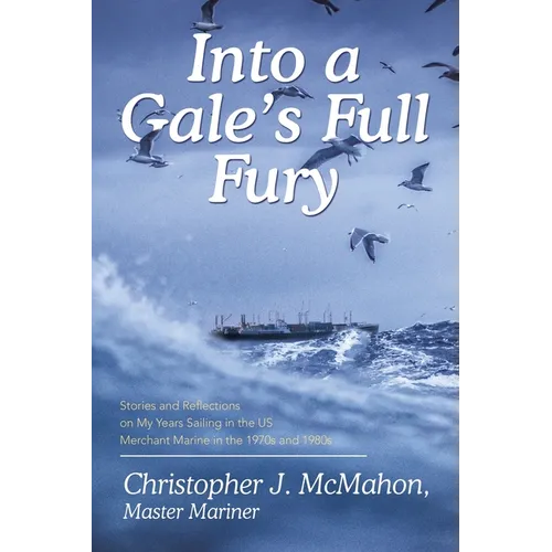 Into a Gale's Full Fury: Stories and Reflections on My Years Sailing in the US Merchant Marine in the 1970s and 1980s