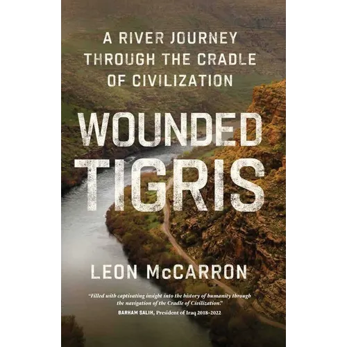 Wounded Tigris: A River Journey Through the Cradle of Civilization