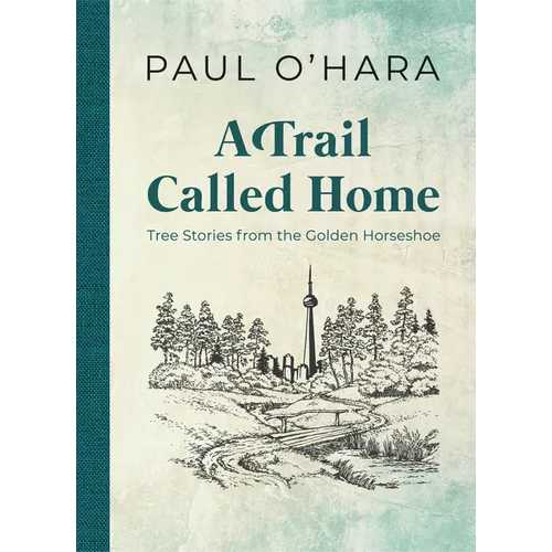 A Trail Called Home: Tree Stories from the Golden Horseshoe