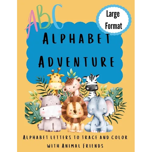 Alphabet Adventure: Alphabet letters to trace and color with animal friends: Alphabet letters to trace and colour with animal friends: Alphabet letter