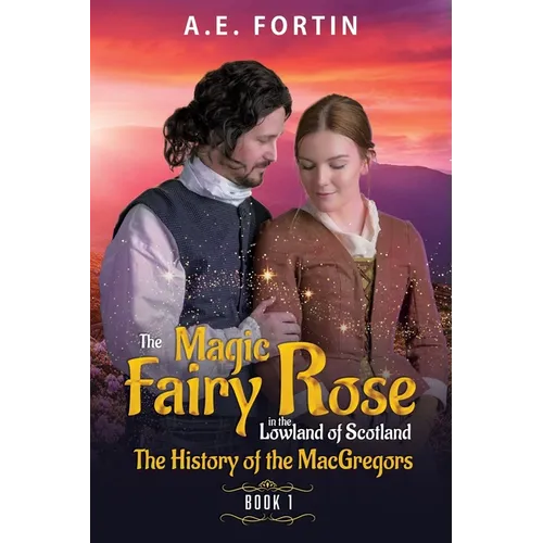 The Magic Fairy Rose in the Lowland of Scotland Book 1: The history of the MacGregors