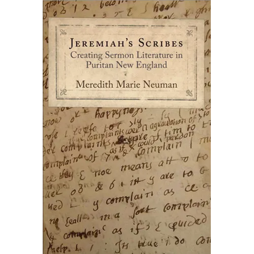 Jeremiah's Scribes: Creating Sermon Literature in Puritan New England