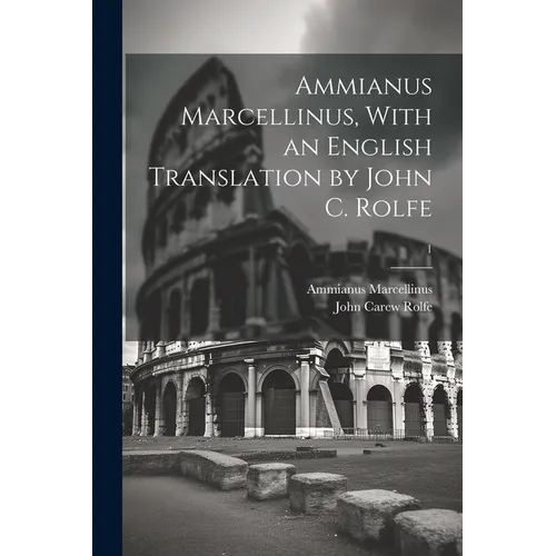 Ammianus Marcellinus, With an English Translation by John C. Rolfe; 1