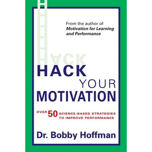 Hack Your Motivation: Over 50 Science-based Strategies to Improve Performance