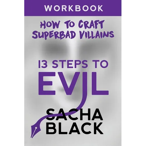13 Steps To Evil: How To Craft A Superbad Villain Workbook