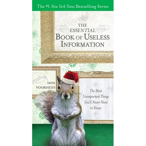 The Essential Book of Useless Information: The Most Unimportant Things You'll Never Need to Know