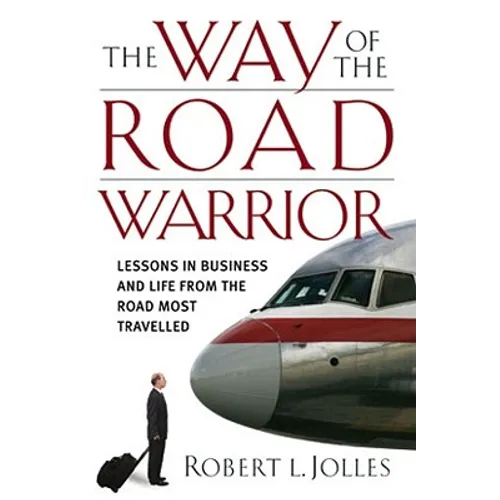The Way of the Road Warrior: Lessons in Business and Life from the Road Most Traveled