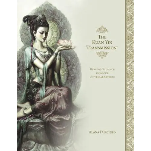 The Kuan Yin Transmission Book: Healing Guidance from Our Universal Mother