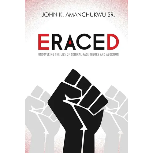 Eraced: Uncovering the Lies of Critical Race Theory and Abortion