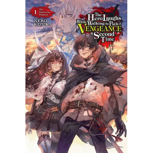 The Hero Laughs While Walking the Path of Vengeance a Second Time, Vol. 1 (Light Novel): The Traitorous Princess Volume 1