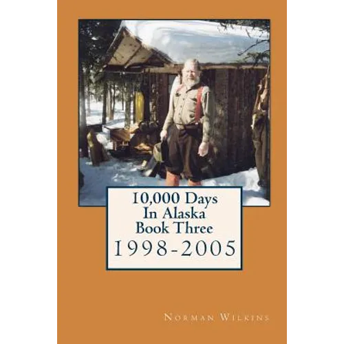 10,000 Days In Alaska Book Three: 1998-2005