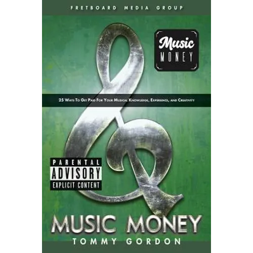 Music Money: 25 Ways to Get Paid for Your Musical Knowledge, Experience, and Creativity