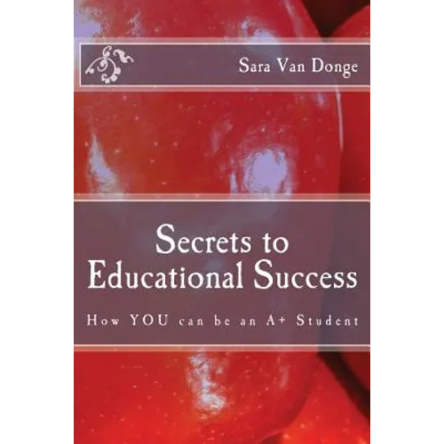 Secrets to Educational Success: How YOU can be an A+ Student