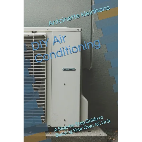 DIY Air Conditioning: A Step-by-Step Guide to Building Your Own AC Unit