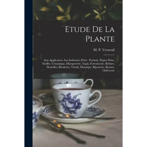 Etude de la plante: Son application aux industries d'art: pochoir, papier peint, etoffes, céramique, marqueterie, tapis, ferronnerie
