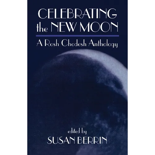 Celebrating the New Moon: A Rosh Chodesh Anthology