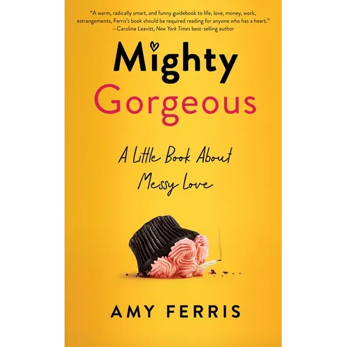 Mighty Gorgeous: A Little Book about Messy Love