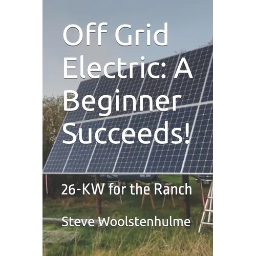Off Grid Electric: A Beginner Succeeds!: 26-KW for the Ranch