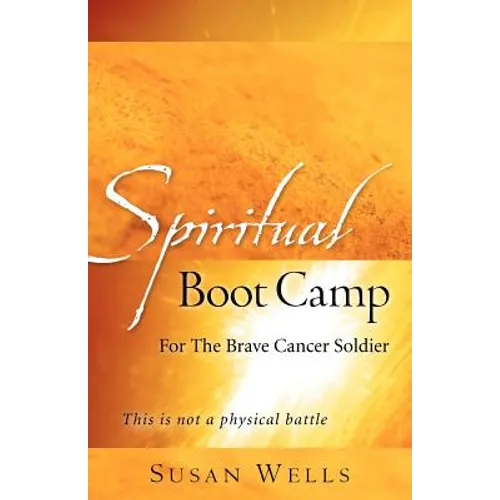 Spiritual Boot Camp: For The Brave Cancer Soldier