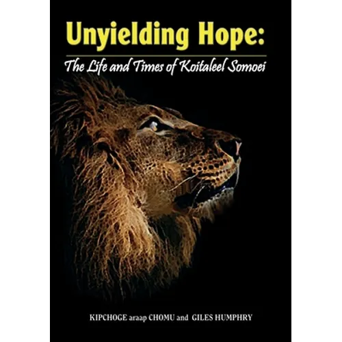 Unyielding Hope: The Life and Times of Koitaleel Somoei: The Life and Times of Koitalel Samoei