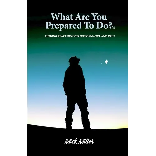 "What Are You Prepared To Do" ?(tm): Finding Peace Beyond Performance and Pain