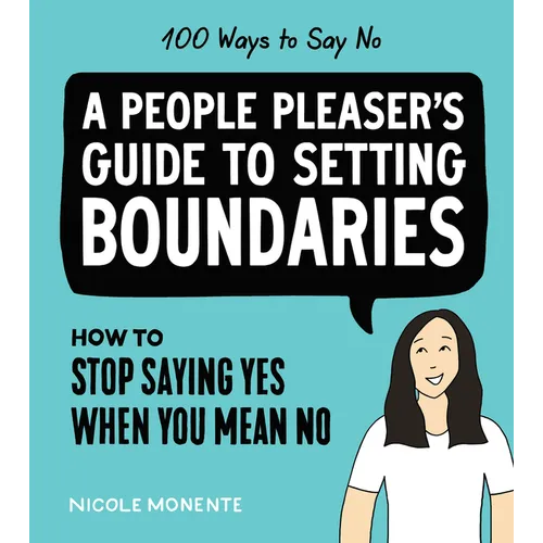 100 Ways to Say No: How to Stop Saying Yes When You Mean No