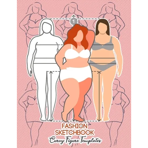 Fashion Sketchbook Curvy Figure Templates: 224 Large Female Figure Template for Quick & Easy Sketching Your Fashion Designs & Building Your Portfolio/