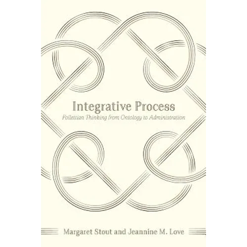 Integrative Process: Follettian Thinking from Ontology to Administration