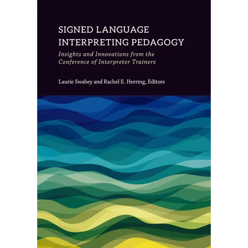 Signed Language Interpreting Pedagogy: Insights and Innovations from the Conference of Interpreter Trainers Volume 13