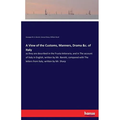 A View of the Customs, Manners, Drama &c. of Italy: as they are described in the Frusta letteraria, and in The account of Italy in English, written by
