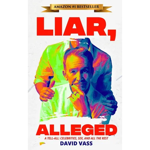 Liar, Alleged: A Tell-All: Celebrities, Sex, and All the Rest: A Tell-All: Celebrities, Sex, and All the Rest: A Tell-All: Celebrities, Sex, and All t