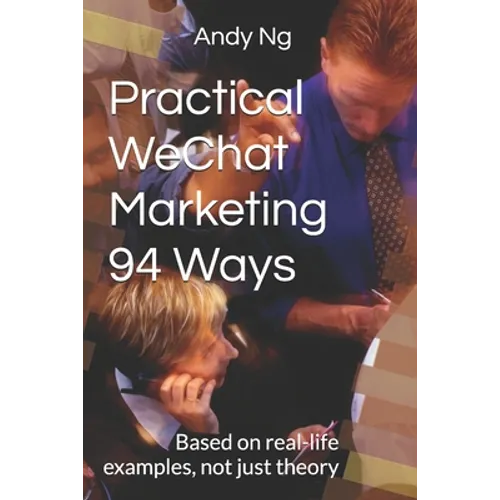 Practical WeChat Marketing 94 Ways: Based on real-life examples, not just theory