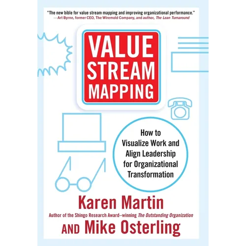 Value Stream Mapping: How to Visualize Work and Align Leadership for Organizational Transformation