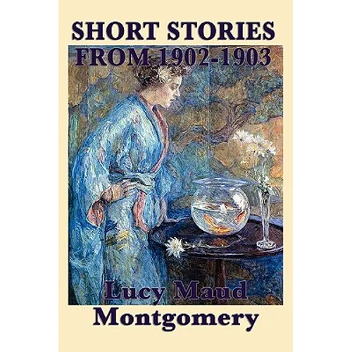The Short Stories of Lucy Maud Montgomery from 1902-1903