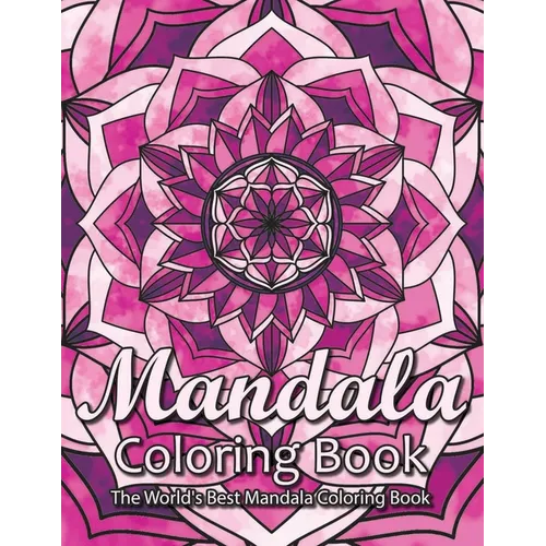 Mandala Coloring Book The World's Best Mandala Coloring Book: Adult Coloring Book Stress Relieving Mandalas Designs Patterns & So Much More Mandala ..