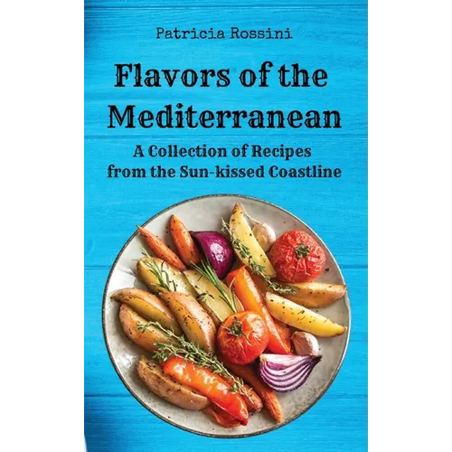 Flavors of the Mediterranean: A Collection of Recipes from the Sun-kissed Coastline