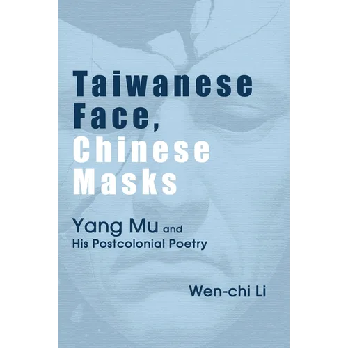 Taiwanese Face, Chinese Masks: Yang Mu and His Postcolonial Poetry