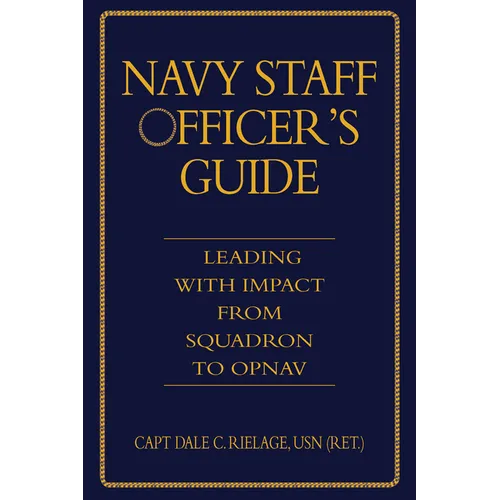Navy Staff Officer's Guide: Leading with Impact from Squadron to Opnav