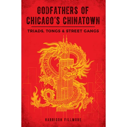 Godfathers of Chicago's Chinatown: Triads, Tongs & Street Gangs