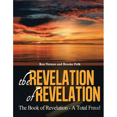 The Revelation of Revelation: The Book of Revelation - A Total Fraud