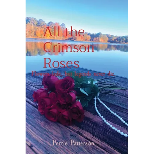 All the Crimson Roses: Flowers fade, but legends never die.