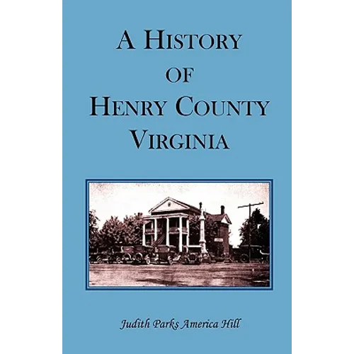 A History of Henry County, Virginia with Biographical Sketches of its most Prominent Citizens and Genealogical Histories of Half a Hundred of its Olde