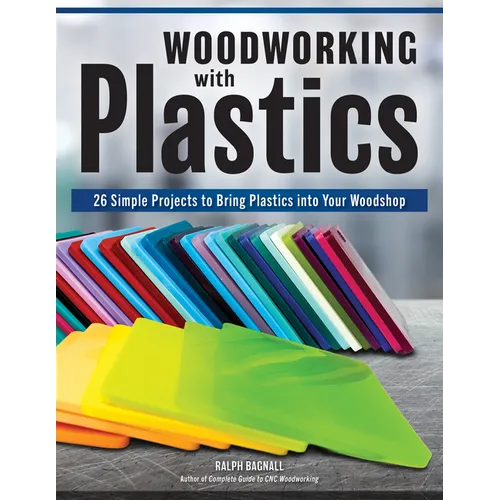 Woodworking with Plastics: 26 Simple Projects to Bring Plastics Into Your Woodshop