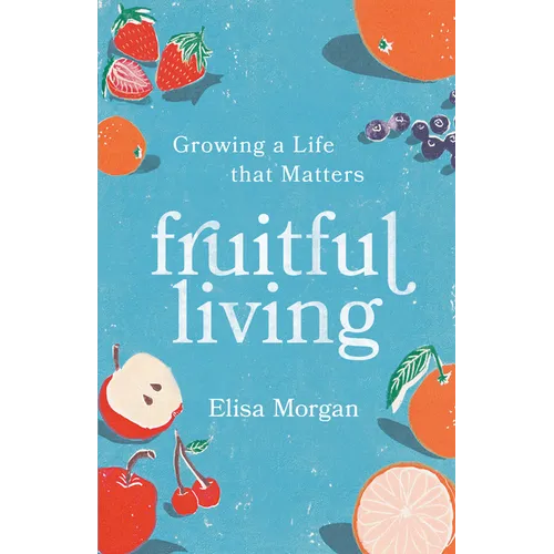 Fruitful Living: Growing a Life That Matters